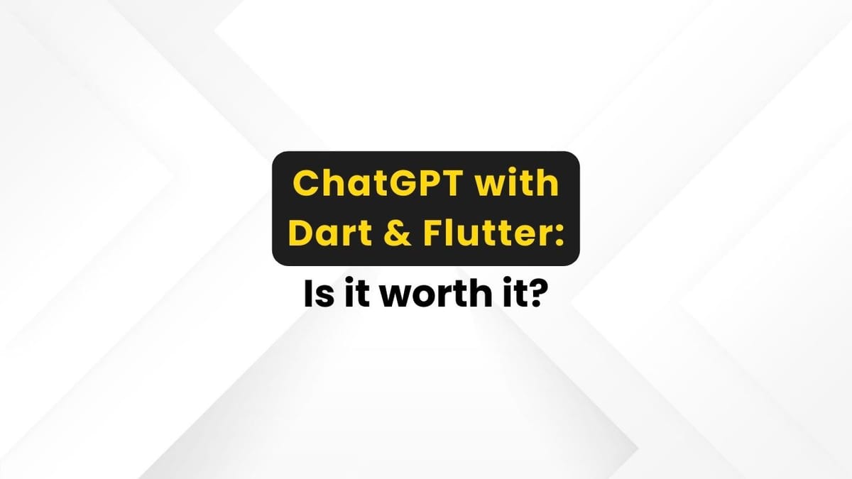 ChatGPT with Dart & Flutter: Is it worth it?